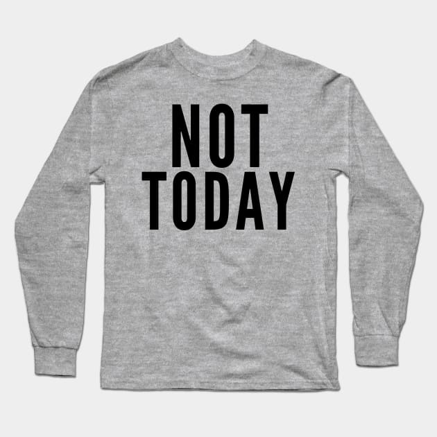 Not Today Long Sleeve T-Shirt by Likeable Design